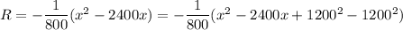 R=-\dfrac1{800}(x^2-2400x)=-\dfrac1{800}(x^2-2400x+1200^2-1200^2)