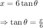 x=6\tan\theta \\  \\ \Rightarrow\tan\theta= \frac{x}{6}