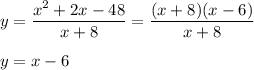 y=\dfrac{x^{2}+2x-48}{x+8}=\dfrac{(x+8)(x-6)}{x+8}\\\\y=x-6