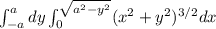 \int_{-a}^{a} dy \int_{0}^{ \sqrt{a^{2}-y^{2}} } (x^{2}+y^{2})^{3/2} dx