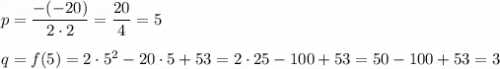 p=\dfrac{-(-20)}{2\cdot2}=\dfrac{20}{4}=5\\\\q=f(5)=2\cdot5^2-20\cdot5+53=2\cdot25-100+53=50-100+53=3
