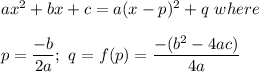 ax^2+bx+c=a(x-p)^2+q\ where\\\\p=\dfrac{-b}{2a};\ q=f(p)=\dfrac{-(b^2-4ac)}{4a}