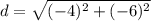d = \sqrt{(-4)^2 + (-6)^2}