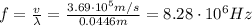 f= \frac{v}{\lambda}= \frac{3.69 \cdot 10^5 m/s}{0.0446 m}  = 8.28 \cdot 10^6 Hz