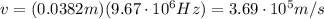 v=(0.0382 m)(9.67 \cdot 10^6 Hz)=3.69 \cdot 10^5 m/s