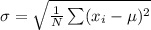 \sigma =  \sqrt{ \frac{1}{N}  \sum (x_i - \mu)^2}