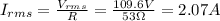 I_{rms} = \frac{V_{rms}}{ R }=  \frac{109.6 V}{53 \Omega} =2.07 A