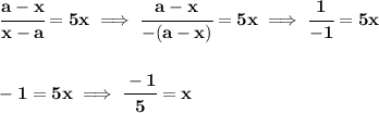 \bf \cfrac{a-x}{x-a}=5x\implies \cfrac{a-x}{-(a-x)}=5x\implies \cfrac{1}{-1}=5x&#10;\\\\\\&#10;-1=5x\implies \cfrac{-1}{5}=x