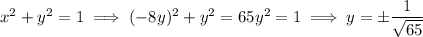 x^2+y^2=1\implies (-8y)^2+y^2=65y^2=1\implies y=\pm\dfrac1{\sqrt{65}}