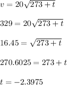v=20 \sqrt{273+t}  \\  \\ &#10;329=20 \sqrt{273+t}  \\  \\ &#10;16.45 =\sqrt{273+t}  \\  \\ &#10;270.6025=273+t \\  \\ &#10;t=-2.3975&#10;