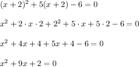 (x+2)^2+5(x+2)-6=0\\\\x^2+2\cdot x\cdot2+2^2+5\cdot x+5\cdot2-6=0\\\\x^2+4x+4+5x+4-6=0\\\\x^2+9x+2=0
