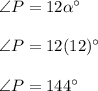 \angle {P}=12\alpha^{\circ}\\\\\Riightarrow\ \angle {P}=12(12)^{\circ}\\\\\Riightarrow\ \angle {P}=144^{\circ}