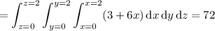 =\displaystyle\int_{z=0}^{z=2}\int_{y=0}^{y=2}\int_{x=0}^{x=2}(3+6x)\,\mathrm dx\,\mathrm dy\,\mathrm dz=72