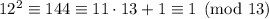 12^2\equiv144\equiv11\cdot13+1\equiv1\pmod{13}