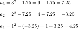 a_3=3^2-1.75=9-1.75=7.25\\\\a_2=2^2-7.25=4-7.25=-3.25\\\\a_1=1^2-(-3.25)=1+3.25=4.25