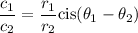 \dfrac{c_1}{c_2} = \dfrac{r_1}{r_2}\text{cis}(\theta_1-\theta_2)