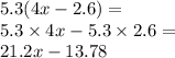 5.3(4x - 2.6) = \\  5.3 \times 4x - 5.3 \times 2.6 =  \\ 21.2x - 13.78