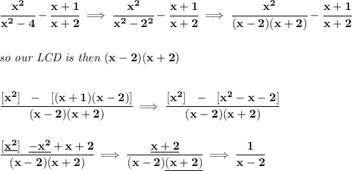 \bf \cfrac{x^2}{x^2-4}-\cfrac{x+1}{x+2}\implies \cfrac{x^2}{x^2-2^2}-\cfrac{x+1}{x+2}\implies \cfrac{x^2}{(x-2)(x+2)}-\cfrac{x+1}{x+2}&#10;\\\\\\&#10;\textit{so our LCD is then }(x-2)(x+2)&#10;\\\\\\&#10;\cfrac{[x^2]~~-~~[(x+1)(x-2)]}{(x-2)(x+2)}\implies \cfrac{[x^2]~~-~~[x^2-x-2]}{(x-2)(x+2)}&#10;\\\\\\&#10;\cfrac{[\underline{x^2}]~~\underline{-x^2}+x+2}{(x-2)(x+2)}\implies \cfrac{\underline{x+2}}{(x-2)\underline{(x+2)}}\implies \cfrac{1}{x-2}