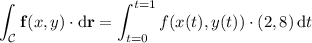 \displaystyle\int_{\mathcal C}\mathbf f(x,y)\cdot\mathrm d\mathbf r=\int_{t=0}^{t=1}f(x(t),y(t))\cdot(2,8)\,\mathrm dt