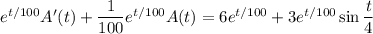 e^{t/100}A'(t)+\dfrac1{100}e^{t/100}A(t)=6e^{t/100}+3e^{t/100}\sin\dfrac t4