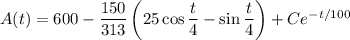 A(t)=600-\dfrac{150}{313}\left(25\cos\dfrac t4-\sin\dfrac t4\right)+Ce^{-t/100}