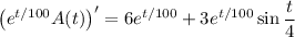 \left(e^{t/100}A(t)\right)'=6e^{t/100}+3e^{t/100}\sin\dfrac t4