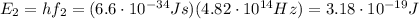 E_2=hf_2 = (6.6 \cdot 10^{-34}Js)(4.82 \cdot 10^{14}Hz)=3.18 \cdot 10^{-19} J