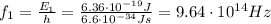 f_1 =  \frac{E_1}{h}= \frac{6.36 \cdot 10^{-19} J}{6.6 \cdot 10^{-34}Js}=9.64 \cdot 10^{14}Hz