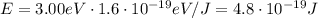 E=3.00 eV \cdot 1.6 \cdot 10^{-19} eV/J =4.8 \cdot 10^{-19}J