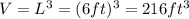 V=L^3 = (6 ft)^3 = 216 ft^3