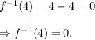f^{-1}(4)=4-4=0\\\\\Rightarrow f^{-1}(4)=0.