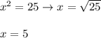 x^2=25\to x=\sqrt{25}\\\\x=5