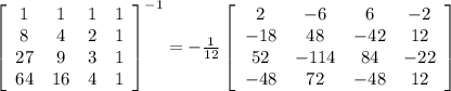 \left[\begin{array}{cccc}1&1&1&1\\8&4&2&1\\27&9&3&1\\64&16&4&1\end{array}\right] ^{-1} =-\frac{1}{12}\left[\begin{array}{cccc}2&-6&6&-2\\-18&48&-42&12\\52&-114&84&-22\\-48&72&-48&12\end{array}\right]