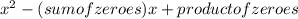x^2-(sum of zeroes )x+product of zeroes