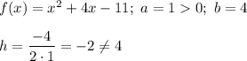 f(x)=x^2+4x-11;\ a=1  0;\ b = 4\\\\h=\dfrac{-4}{2\cdot1}=-2\neq4