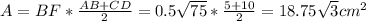 A= BF *  \frac{AB+CD}{2} = 0.5  \sqrt{75}  * \frac{5+10}{2} = 18.75 \sqrt{3}   cm^{2}