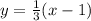 y=\frac{1}{3}(x-1)