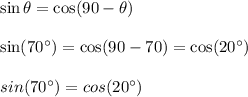 \sin \theta = \cos (90-\theta)\\\\\sin (70^{\circ})= \cos (90-70)=\cos (20^{\circ})\\\\sin (70^{\circ})=cos (20^{\circ})