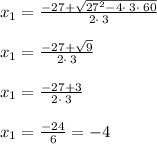 x_1=\frac{-27+\sqrt{27^2-4\cdot \:3\cdot \:60}}{2\cdot \:3}\\\\x_1=\frac{-27+\sqrt{9}}{2\cdot \:3}\\\\x_1=\frac{-27+3}{2\cdot \:3}\\\\x_1=\frac{-24}{6} = -4
