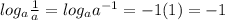 log_a \frac{1}{a} = log_aa^{-1} = -1(1) = -1