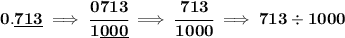 \bf 0.\underline{713}\implies \cfrac{0713}{1\underline{000}}\implies \cfrac{713}{1000}\implies 713\div 1000