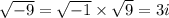 \sqrt{-9}= \sqrt{-1} \times \sqrt{9}= 3 i