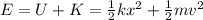 E=U+K= \frac{1}{2}kx^2 + \frac{1}{2}mv^2