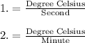 1.=\frac{\text{Degree Celsius}}{\text{Second}}\\\\2.=\frac{\text{Degree Celsius}}{\text{Minute}}