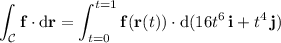 \displaystyle\int_{\mathcal C}\mathbf f\cdot\mathrm d\mathbf r=\int_{t=0}^{t=1}\mathbf f(\mathbf r(t))\cdot\mathrm d(16t^6\,\mathbf i+t^4\,\mathbf j)