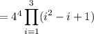 =4^4\displaystyle\prod_{i=1}^3(i^2-i+1)
