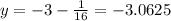 y =  - 3 -  \frac{1}{16}  =  - 3.0625