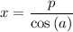 \displaystyle x = \frac{p}{\cos{(a)}}
