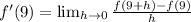 f'(9)=\lim_{h \rightarrow 0} \frac{f(9+h)-f(9)}{h}