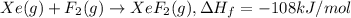 Xe(g)+F_2(g)\rightarrow XeF_2(g), \Delta H_{f}=-108kJ/mol